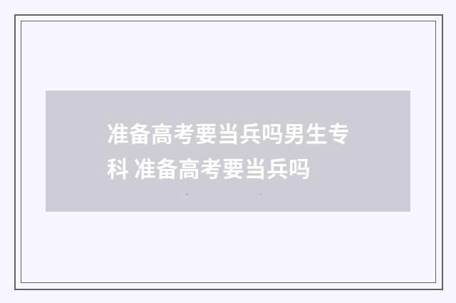 准备高考要当兵吗男生专科 准备高考要当兵吗
