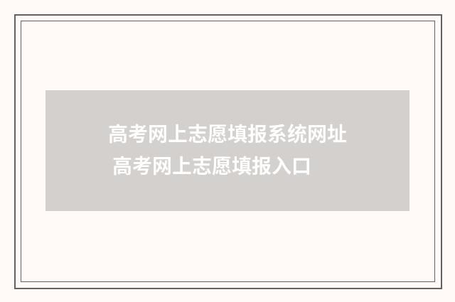 高考网上志愿填报系统网址 高考网上志愿填报入口