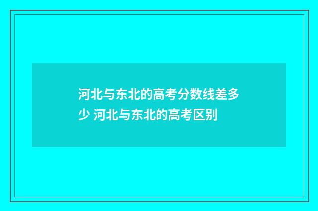 河北与东北的高考分数线差多少 河北与东北的高考区别