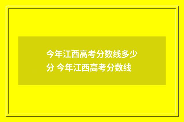 今年江西高考分数线多少分 今年江西高考分数线