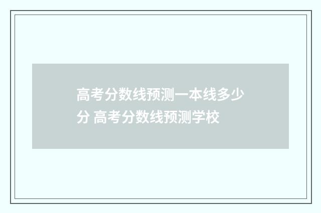 高考分数线预测一本线多少分 高考分数线预测学校