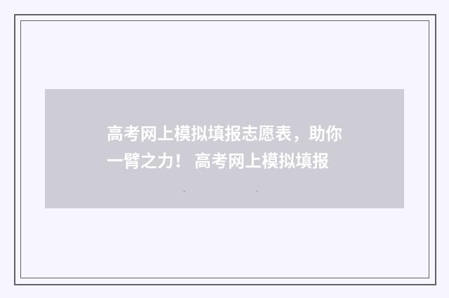 高考网上模拟填报志愿表，助你一臂之力！ 高考网上模拟填报