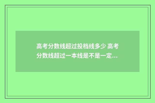 高考分数线超过投档线多少 高考分数线超过一本线是不是一定可以录取
