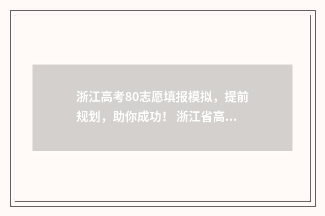 浙江高考80志愿填报模拟，提前规划，助你成功！ 浙江省高考八十个志愿