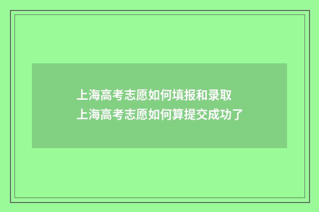 上海高考志愿如何填报和录取 上海高考志愿如何算提交成功了