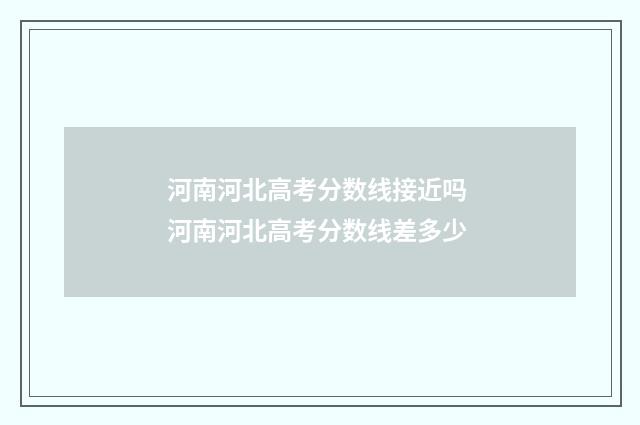 河南河北高考分数线接近吗 河南河北高考分数线差多少