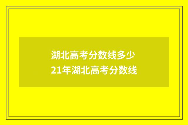 湖北高考分数线多少 21年湖北高考分数线