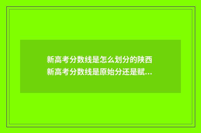 新高考分数线是怎么划分的陕西 新高考分数线是原始分还是赋分