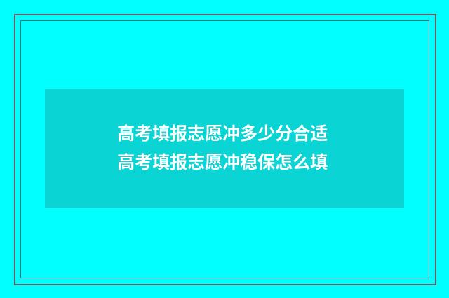 高考填报志愿冲多少分合适 高考填报志愿冲稳保怎么填