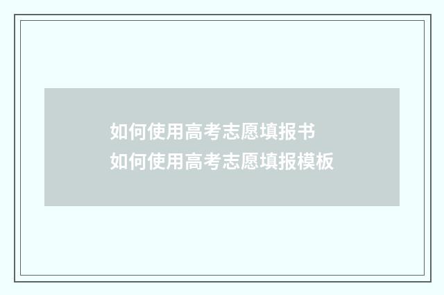 如何使用高考志愿填报书 如何使用高考志愿填报模板