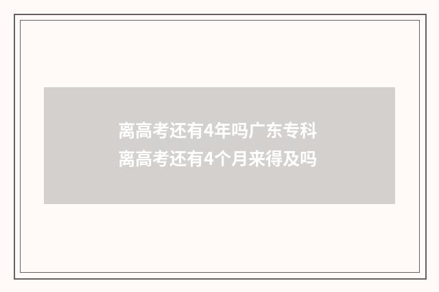 离高考还有4年吗广东专科 离高考还有4个月来得及吗