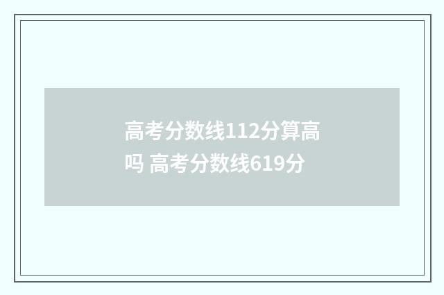 高考分数线112分算高吗 高考分数线619分
