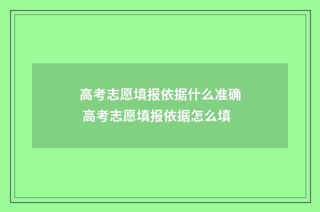 高考志愿填报依据什么准确 高考志愿填报依据怎么填