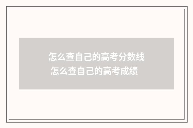 怎么查自己的高考分数线 怎么查自己的高考成绩
