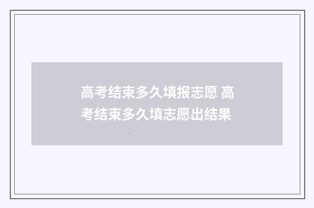 高考结束多久填报志愿 高考结束多久填志愿出结果