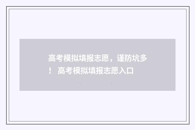 高考模拟填报志愿，谨防坑多！ 高考模拟填报志愿入口