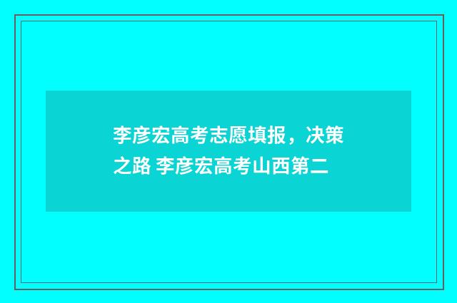 李彦宏高考志愿填报，决策之路 李彦宏高考山西第二