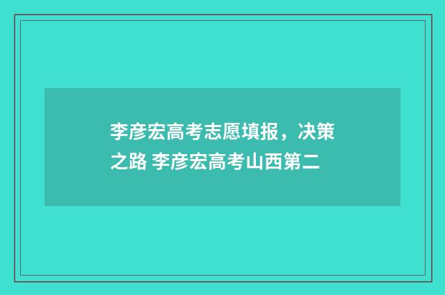 李彦宏高考志愿填报，决策之路 李彦宏高考山西第二