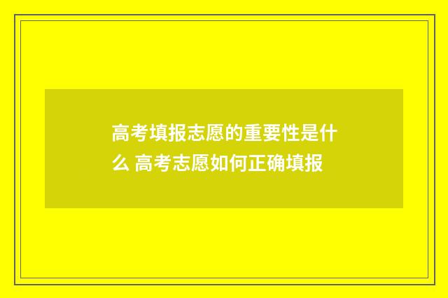 高考填报志愿的重要性是什么 高考志愿如何正确填报