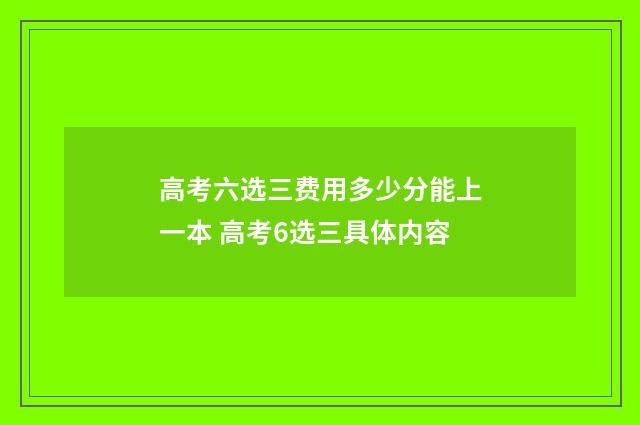 高考六选三费用多少分能上一本 高考6选三具体内容