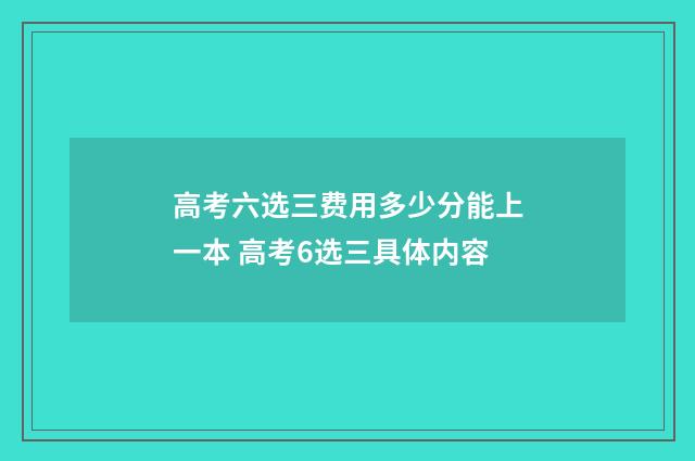 高考六选三费用多少分能上一本 高考6选三具体内容