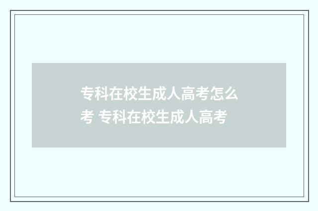 专科在校生成人高考怎么考 专科在校生成人高考