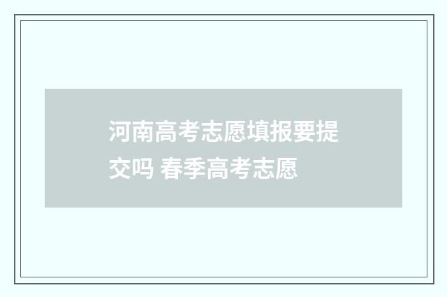 河南高考志愿填报要提交吗 春季高考志愿