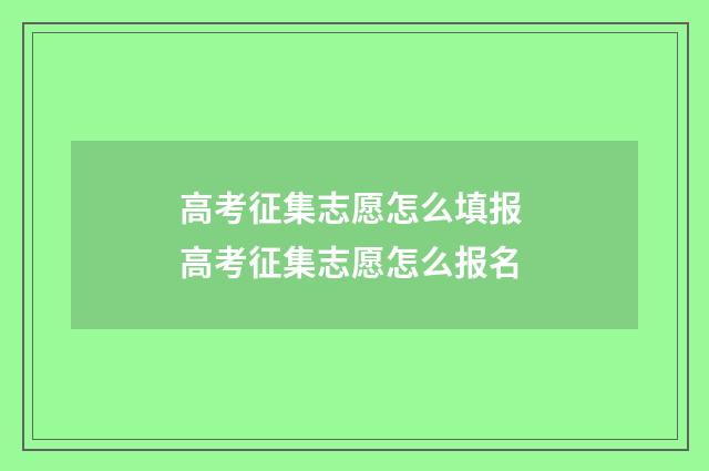 高考征集志愿怎么填报 高考征集志愿怎么报名