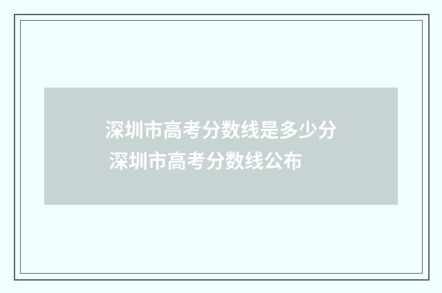 深圳市高考分数线是多少分 深圳市高考分数线公布