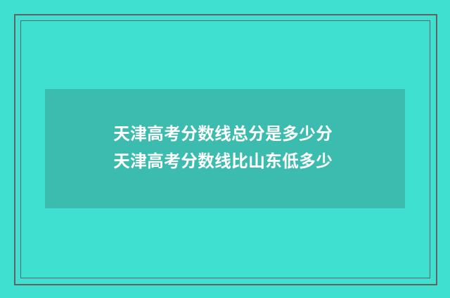 天津高考分数线总分是多少分 天津高考分数线比山东低多少