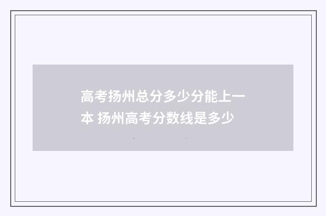 高考扬州总分多少分能上一本 扬州高考分数线是多少