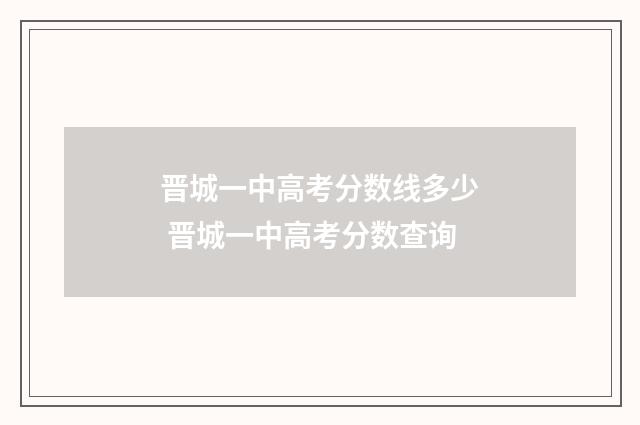 晋城一中高考分数线多少 晋城一中高考分数查询