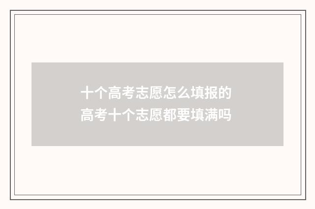 十个高考志愿怎么填报的 高考十个志愿都要填满吗