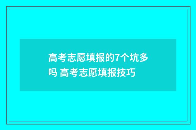 高考志愿填报的7个坑多吗 高考志愿填报技巧