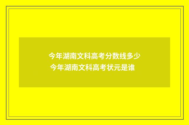 今年湖南文科高考分数线多少 今年湖南文科高考状元是谁