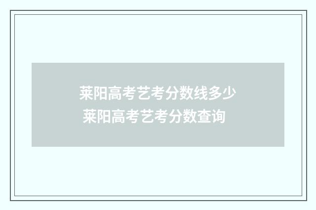 莱阳高考艺考分数线多少 莱阳高考艺考分数查询