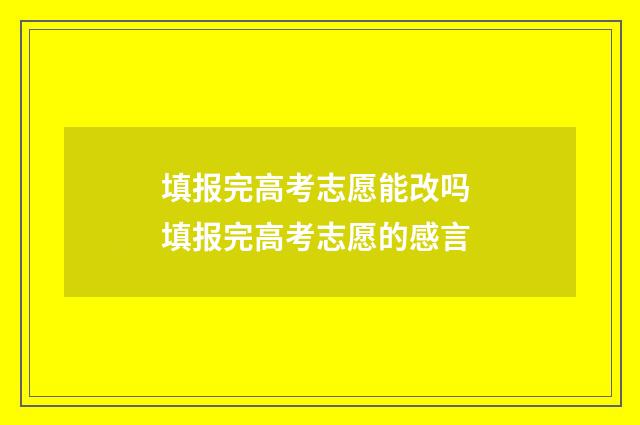填报完高考志愿能改吗 填报完高考志愿的感言