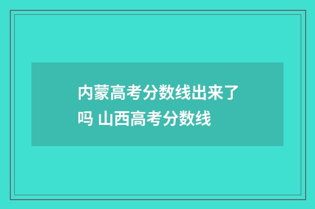 内蒙高考分数线出来了吗 山西高考分数线