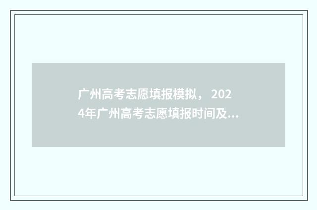 广州高考志愿填报模拟， 2024年广州高考志愿填报时间及入口 广州高考志愿填报系统入口