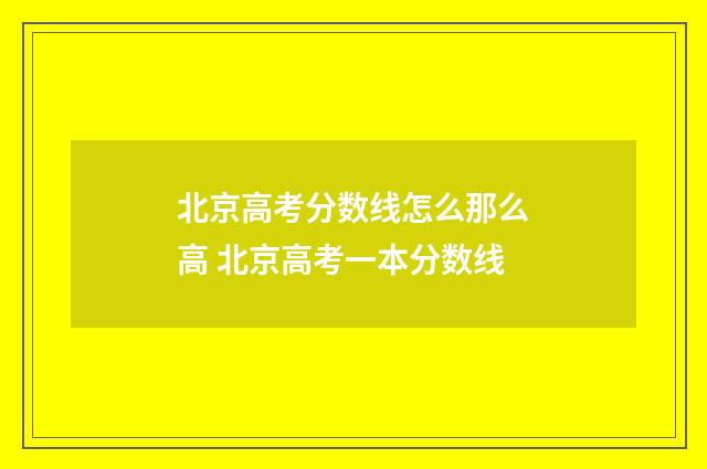 北京高考分数线怎么那么高 北京高考一本分数线