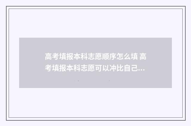 高考填报本科志愿顺序怎么填 高考填报本科志愿可以冲比自己高两三万位的排名吗