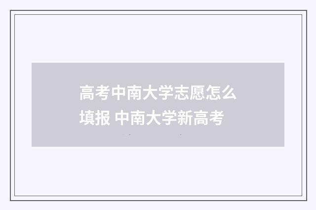 高考中南大学志愿怎么填报 中南大学新高考