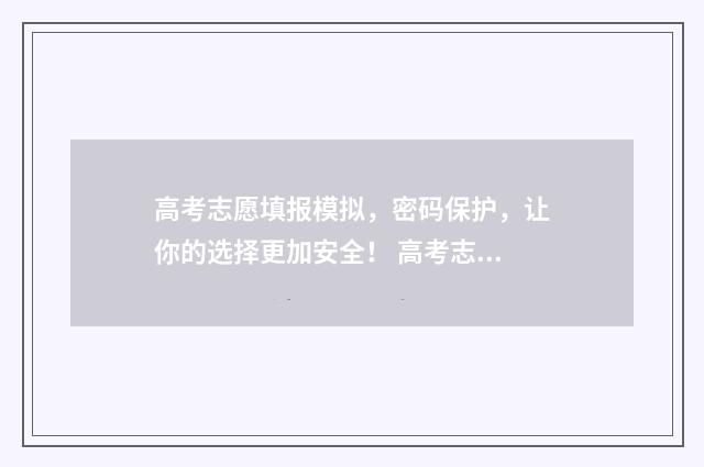 高考志愿填报模拟，密码保护，让你的选择更加安全！ 高考志愿填报模拟投档
