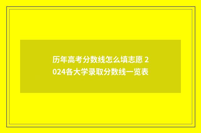 历年高考分数线怎么填志愿 2024各大学录取分数线一览表