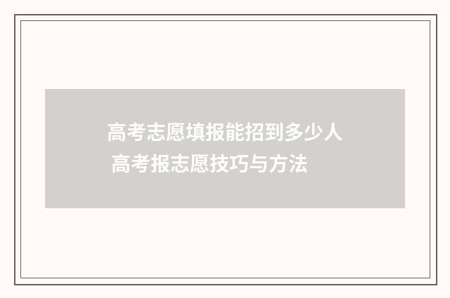 高考志愿填报能招到多少人 高考报志愿技巧与方法