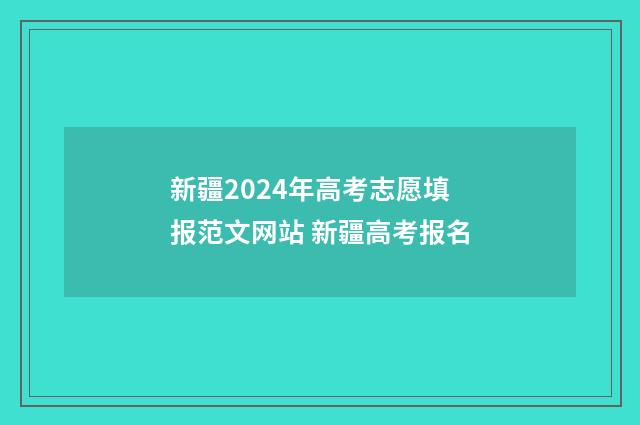 新疆2024年高考志愿填报范文网站 新疆高考报名