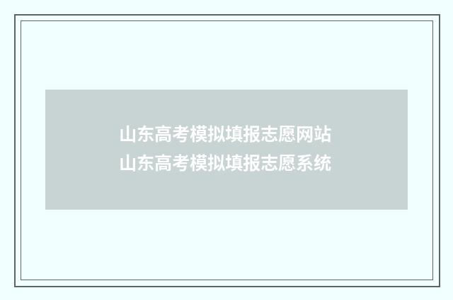 山东高考模拟填报志愿网站 山东高考模拟填报志愿系统