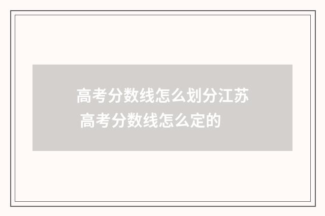 高考分数线怎么划分江苏 高考分数线怎么定的
