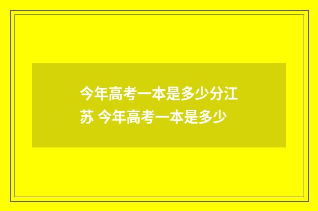 今年高考一本是多少分江苏 今年高考一本是多少