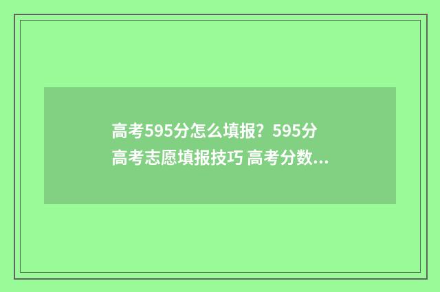 高考595分怎么填报？595分高考志愿填报技巧 高考分数595